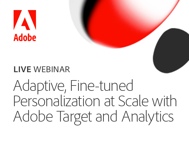 Webinar: Adaptive, Fine-tuned Personalization at Scale with Adobe Target and Analytics